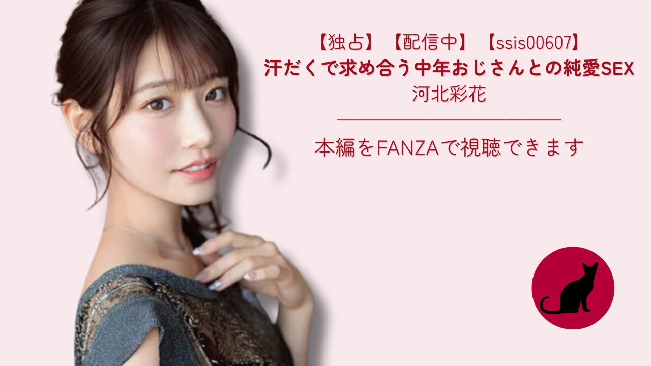 【独占】【ssis00607】汗だくで求め合う中年おじさんとの純愛SEX｜河北彩花