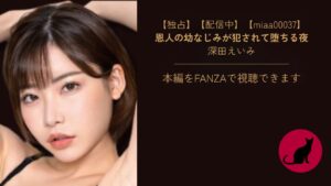 【独占】【miaa00037】恩人の幼なじみが犯されて堕ちる夜|深田えいみ