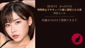 【独占】【hnd00723】時間停止でサキュバス妻に寝取られる夜｜深田えいみ