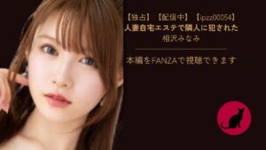 】【ipzz00054】人妻自宅エステで隣人に犯された|相沢みなみ