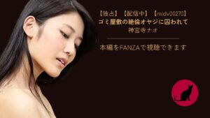 【独占】【midv00270】ゴミ屋敷の絶倫オヤジに囚われて｜神宮寺ナオ