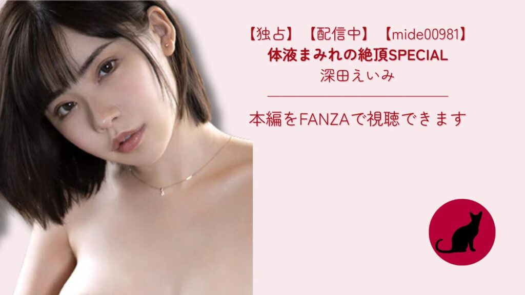 【独占】【mide00981】体液まみれの絶頂SPECIAL｜深田えいみ
