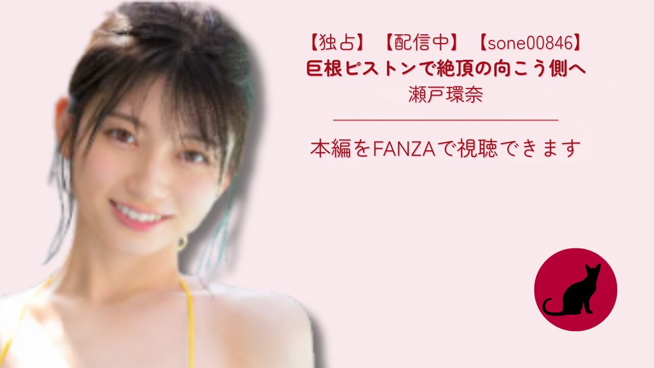 　【独占】【sone00846】巨根ピストンで絶頂の向こう側へ｜瀬戸環奈