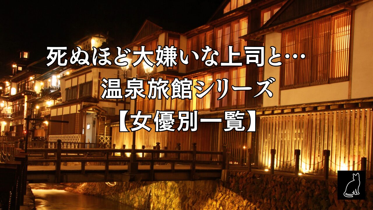 死ぬほど大嫌いな上司と… 温泉旅館シリーズ【女優別一覧】
