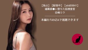 【独占】【新作】【atid00641】媚薬痴●に堕ちた囮捜査官｜白峰ミウ