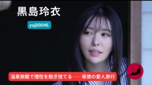 【独占】【yuj00046】最高の愛人とお泊まり温泉不倫デート|黒島玲衣