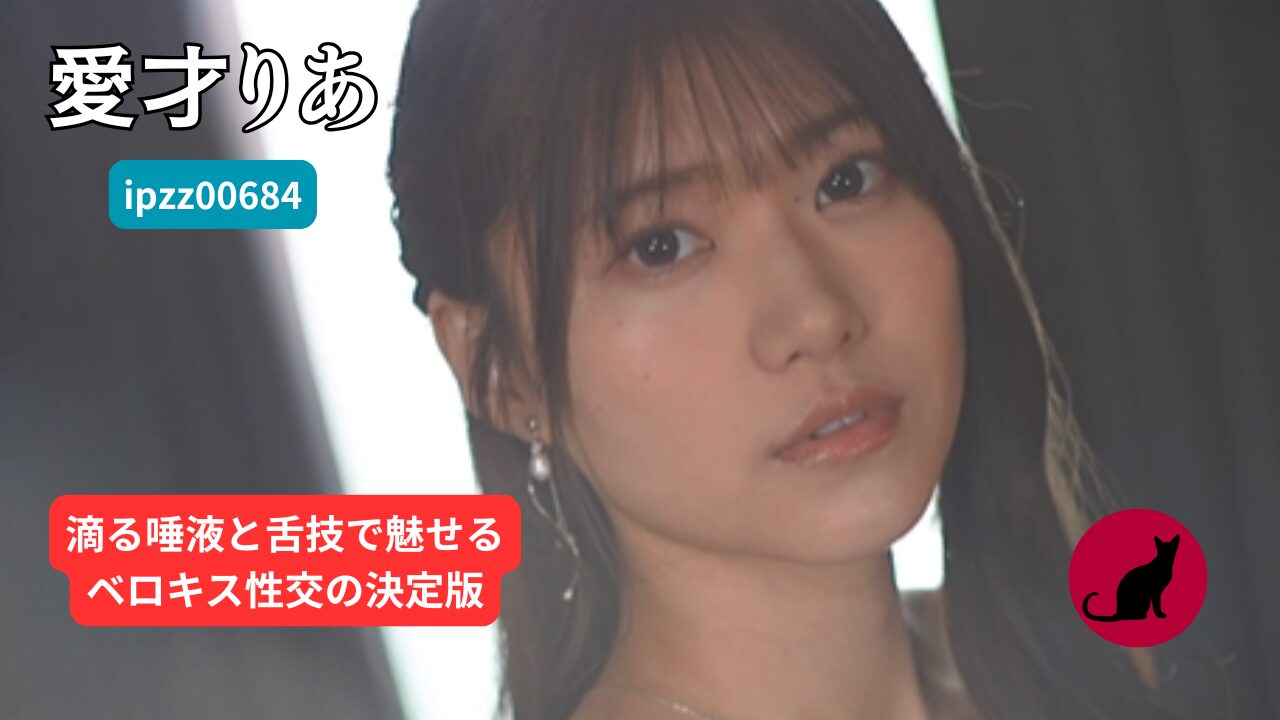 ipzz00684 愛才りあ　AVレビュー